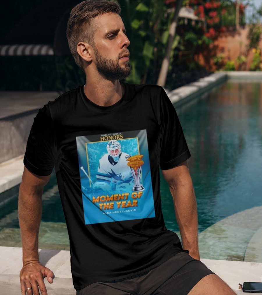 Shark City Hockey Honors Moment Of The Year Alex Nedeljkovic San Jose Sharks T-Shirt
