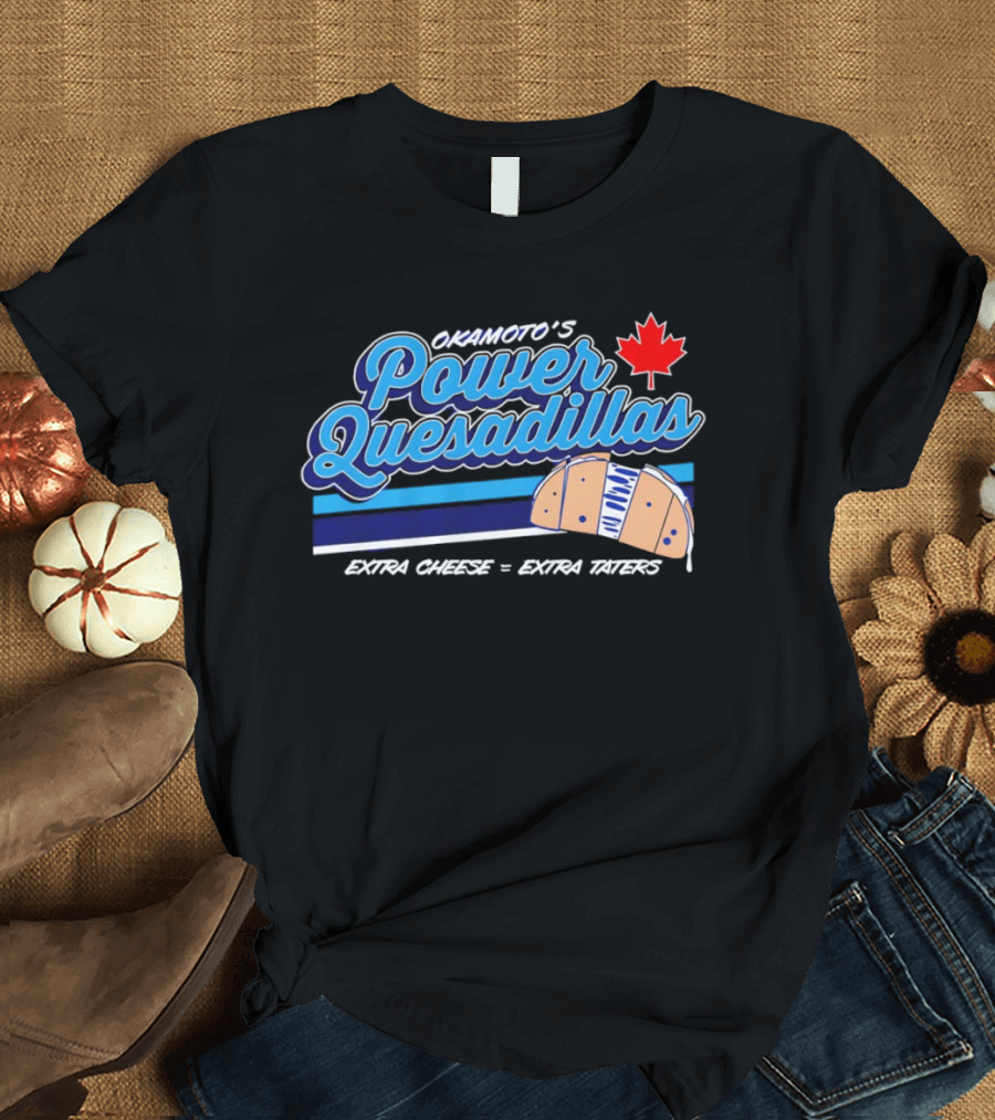 Okamoto's Power Quesadillas Extra Cheese Extra Taters Maple Leaf T-Shirt
