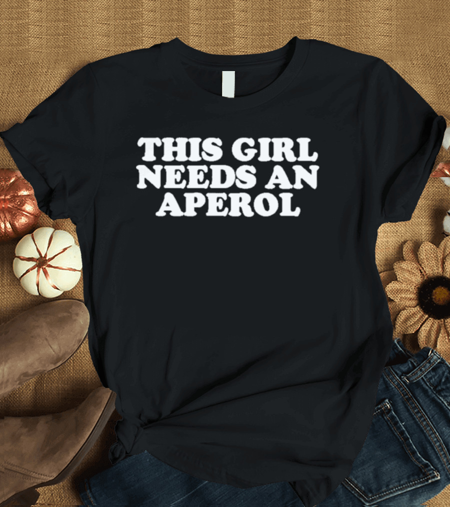 This Girl Needs An Aperol T-Shirt