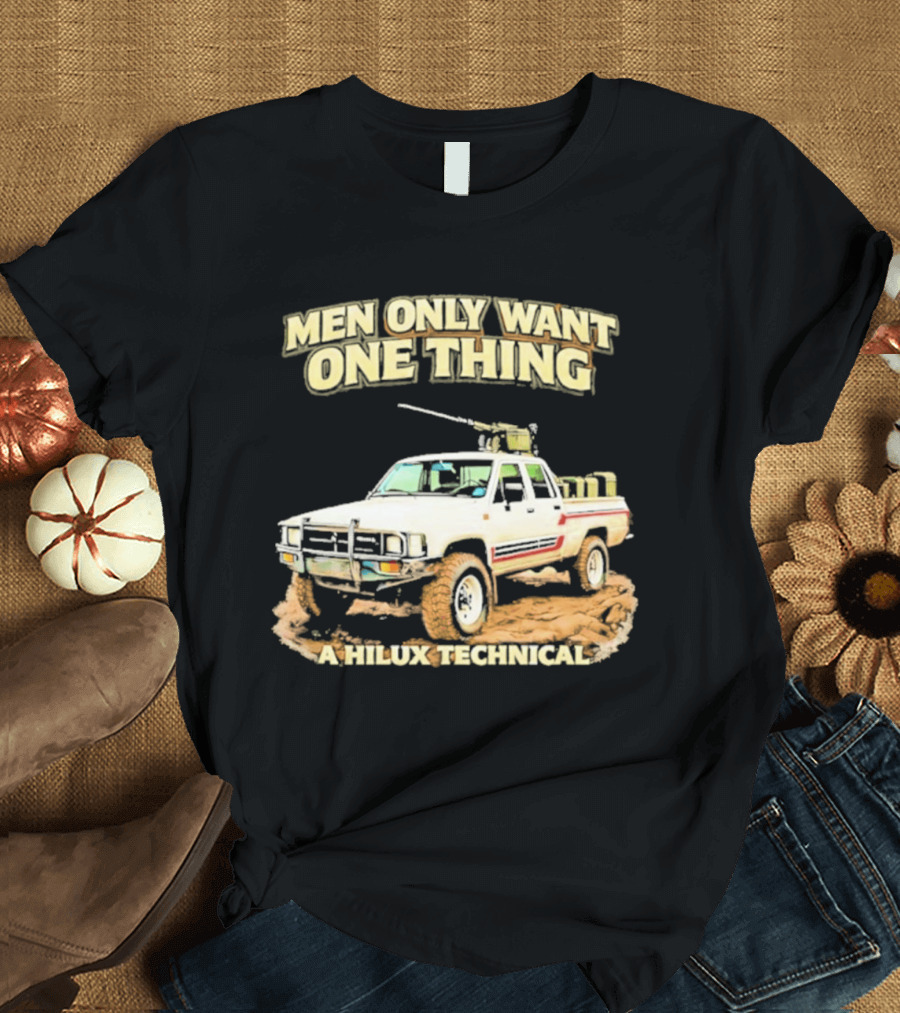 Men Only Want One Thing Hilux Technical Vehicle T-Shirt