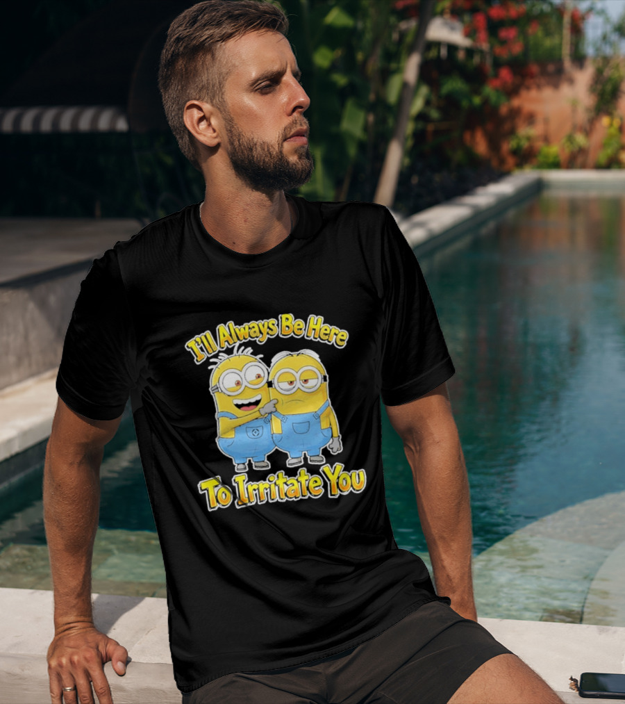 Minions I'll Always Be Here To Irritate You Despicable Me Friends T-Shirt