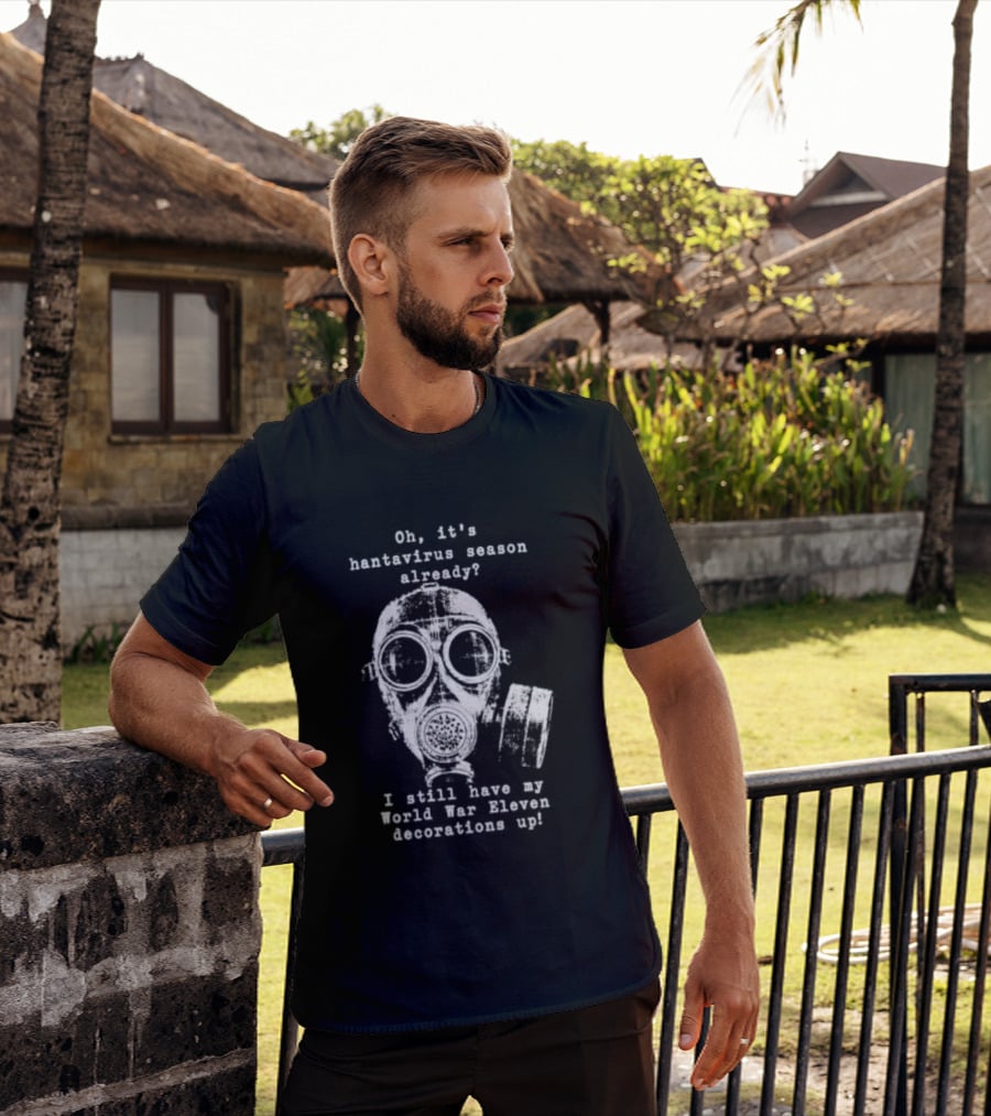 Oh It's Hantavirus Season Already I Still Have My World War Eleven Decorations Up T-Shirt