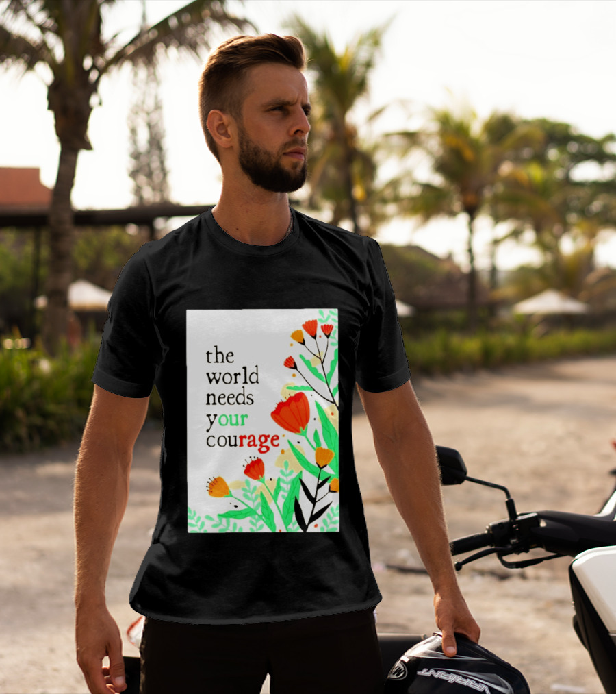 The World Needs Your Courage Floral Empowerment T-Shirt