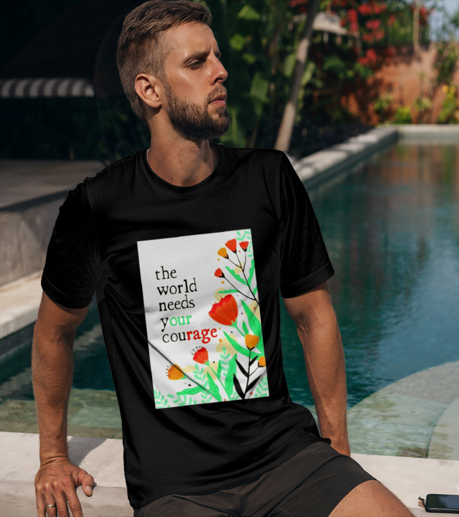 The World Needs Your Courage Floral Empowerment T-Shirt