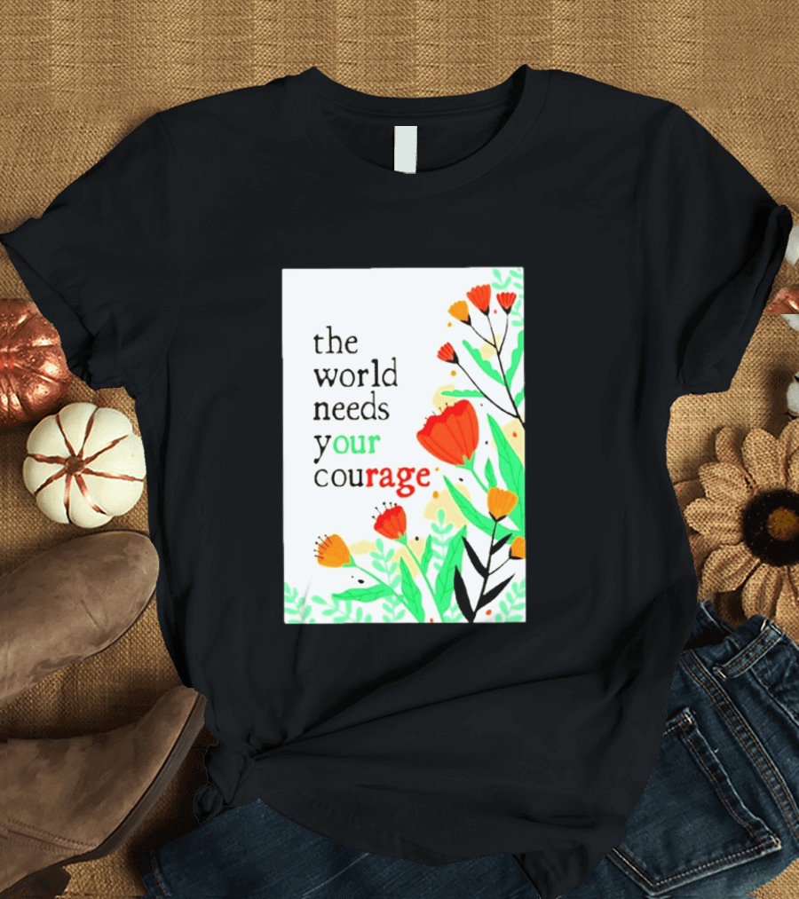 The World Needs Your Courage Floral Empowerment T-Shirt