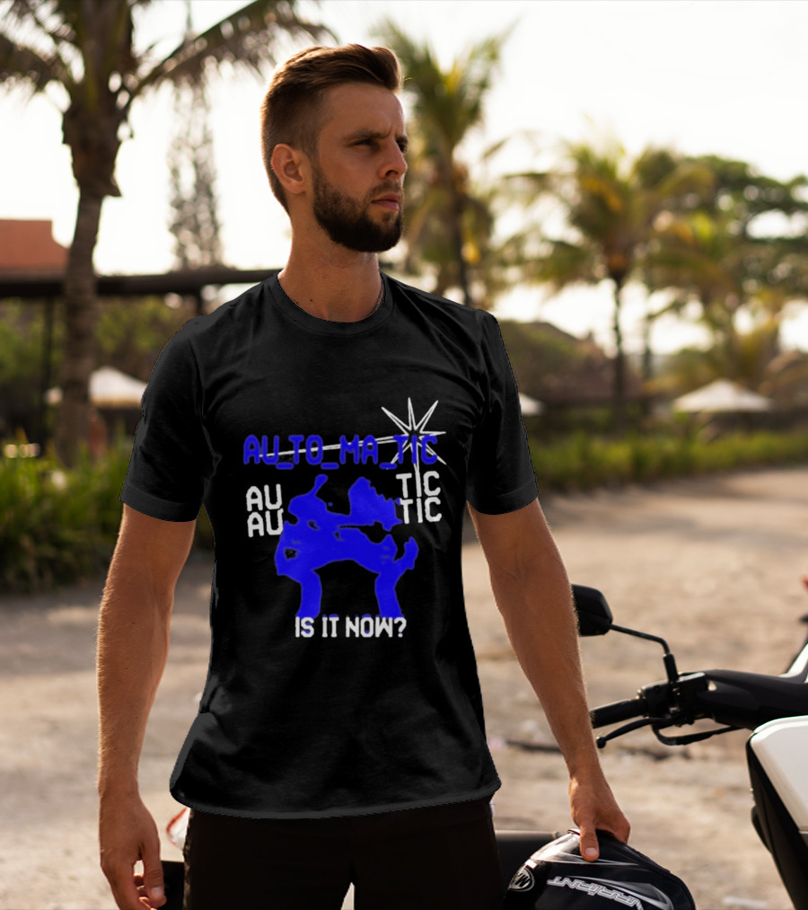 Au To Ma Tic Au Au Tic Is It Now T-Shirt