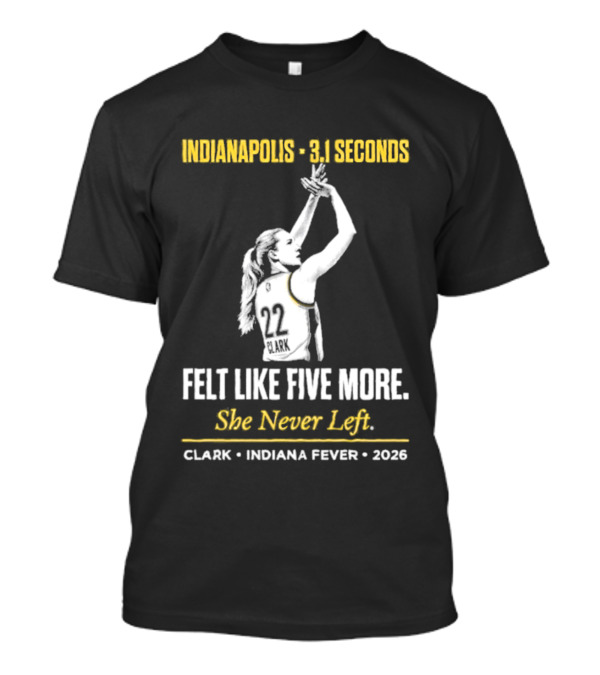 Indianapolis 3.1 Seconds Felt Like Five More She Never Left Clark Indiana Fever 2026 T-Shirt