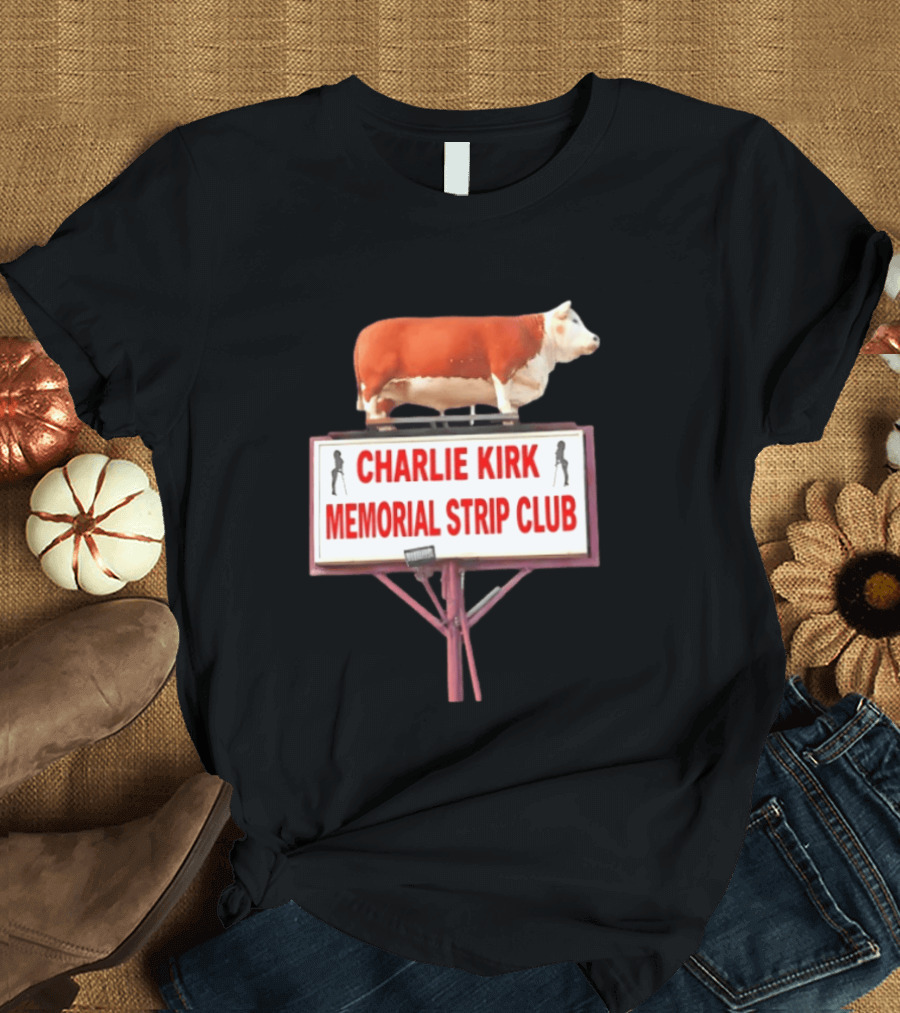 Charlie Kirk Memorial Strip Club Cow Sign T-Shirt