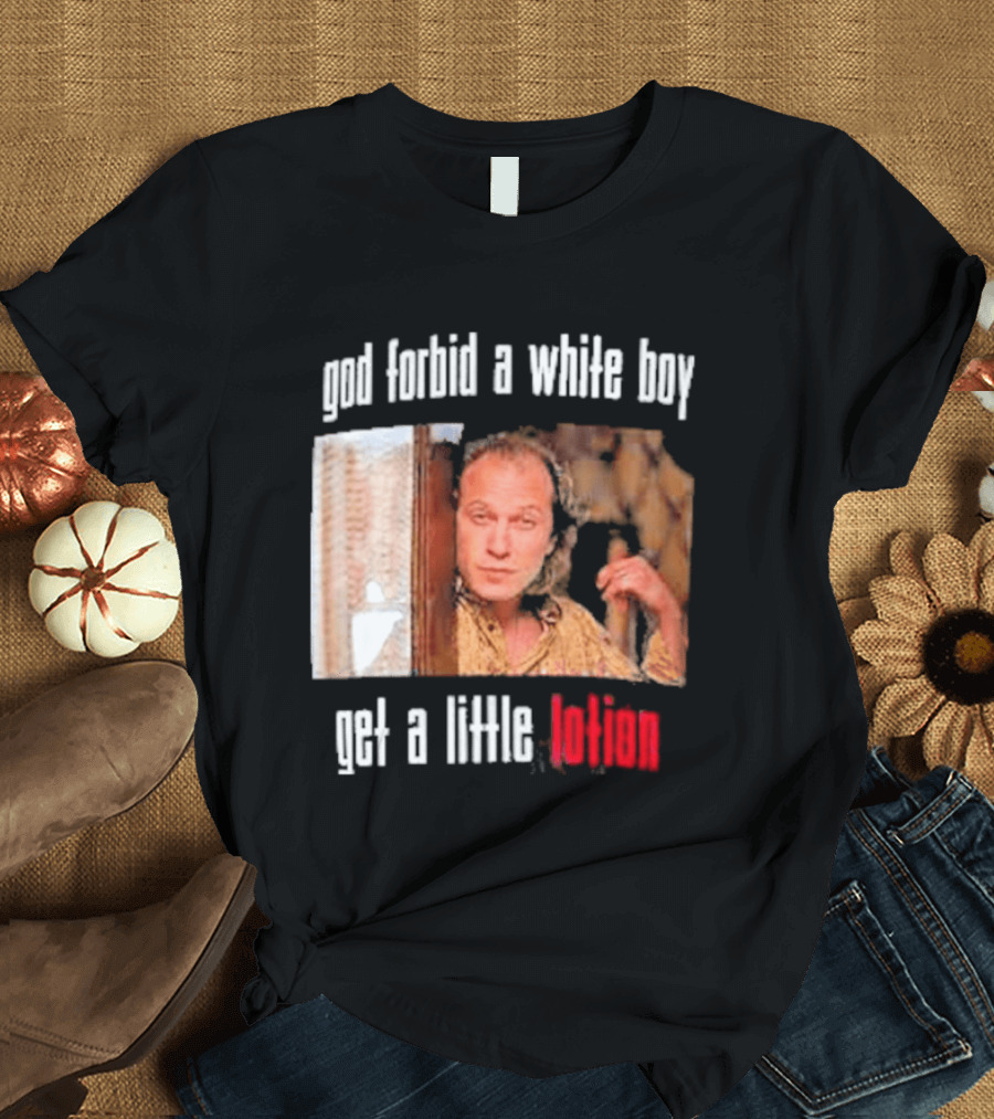 God Forbid A White Boy Get A Little Lotion Image T-Shirt
