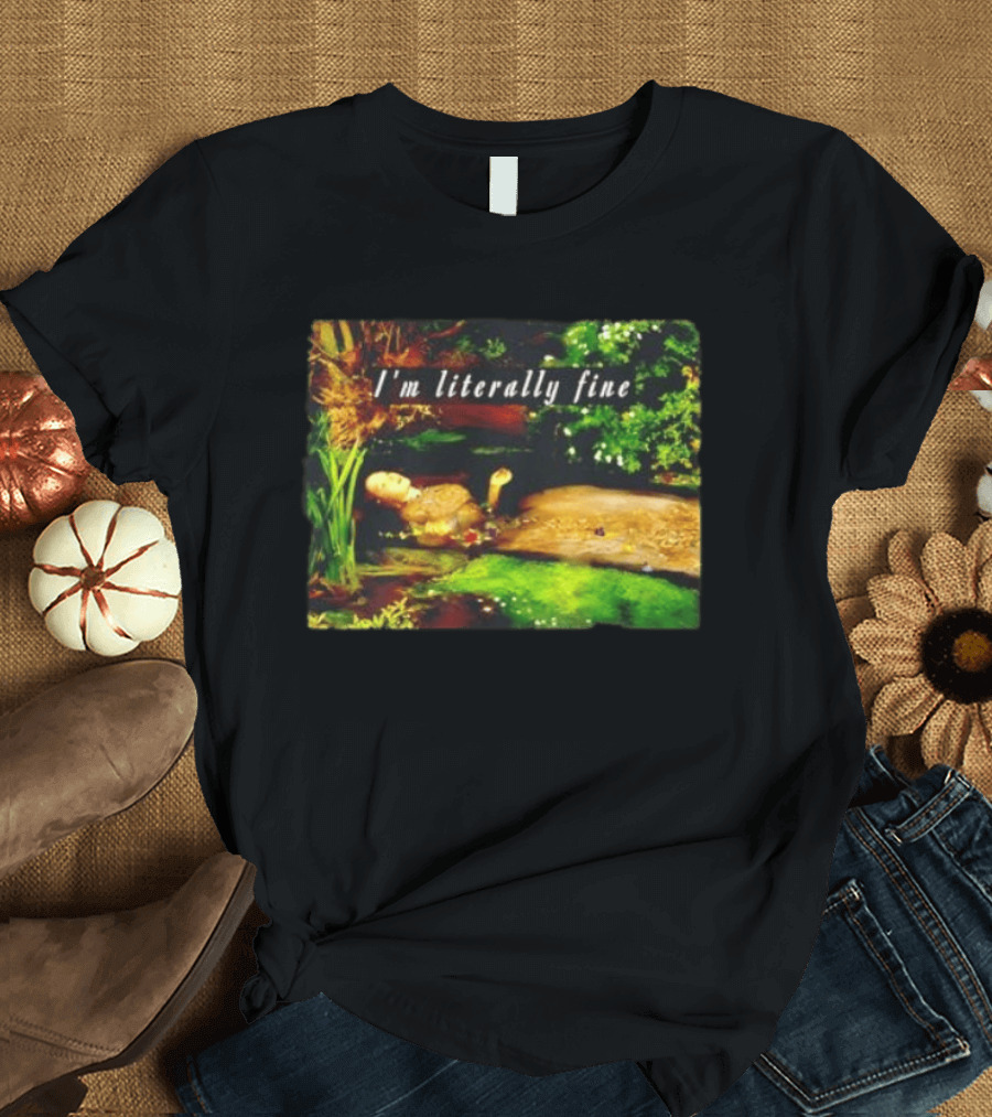 I'm Literally Fine Ophelia Hamlet Painting Sarcastic Mood T-Shirt