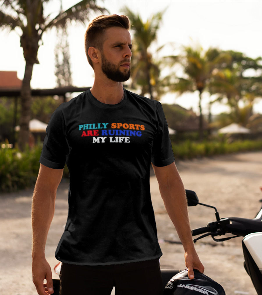 Philly Sports Are Ruining My Life Fan Humor Fandom Expression T-Shirt