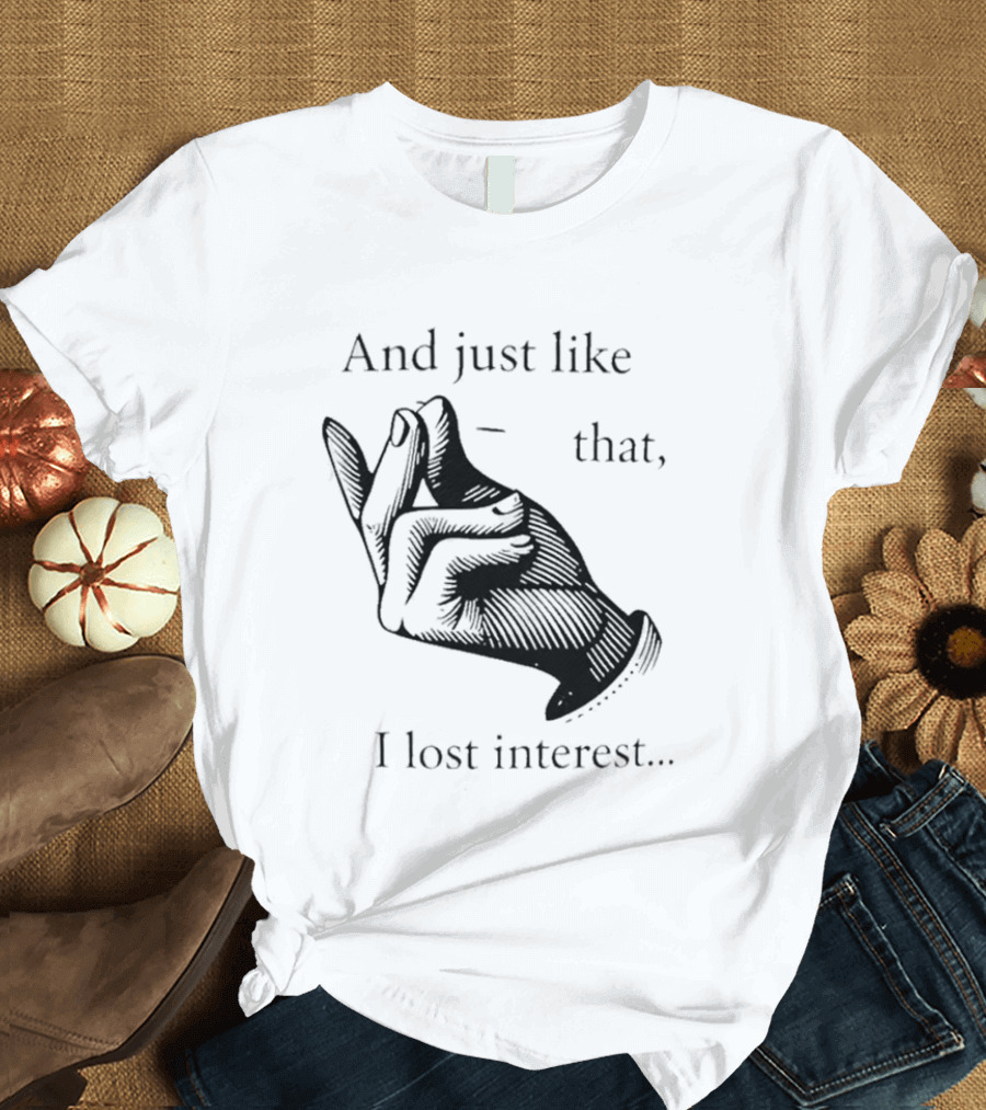 And Just Like That I Lost Interest Snap Fingers T-Shirt