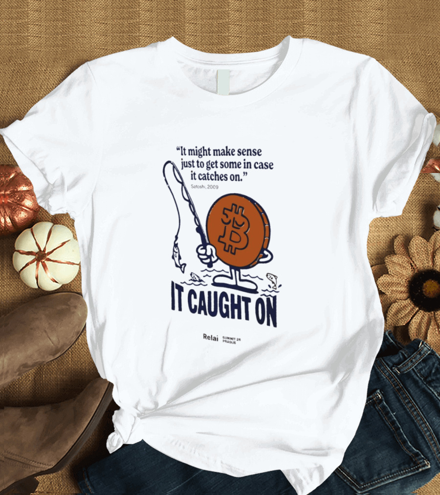 It Might Make Sense Just To Get Some In Case It Catches On Bitcoin 2009 It Caught On Satoshi T-Shirt