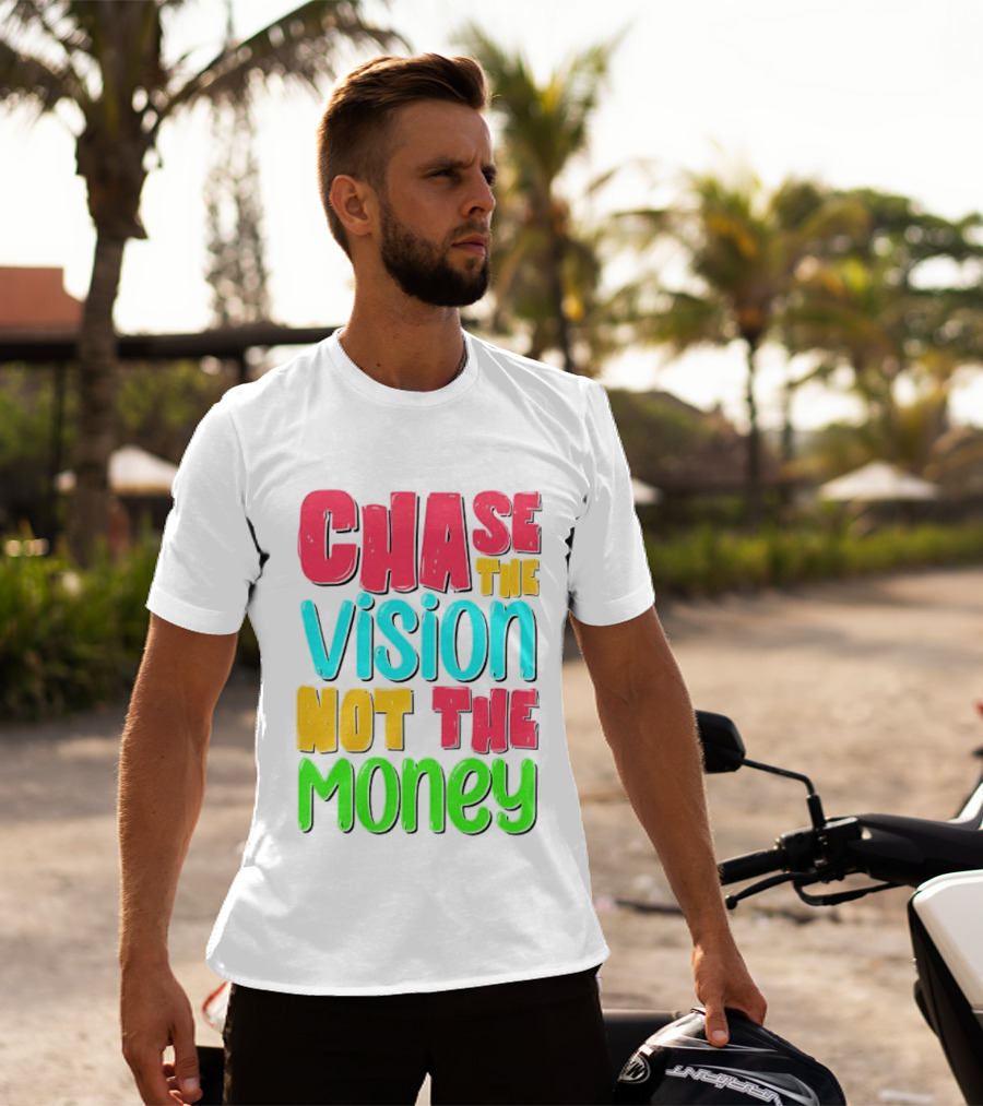 Chase The Vision Not The Money Bold Motivational Phrase T-Shirt
