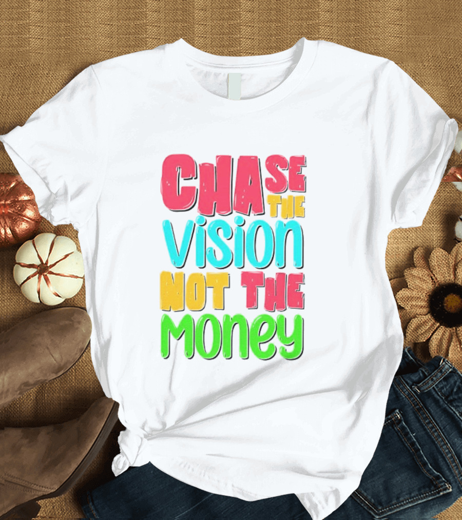 Chase The Vision Not The Money Bold Motivational Phrase T-Shirt