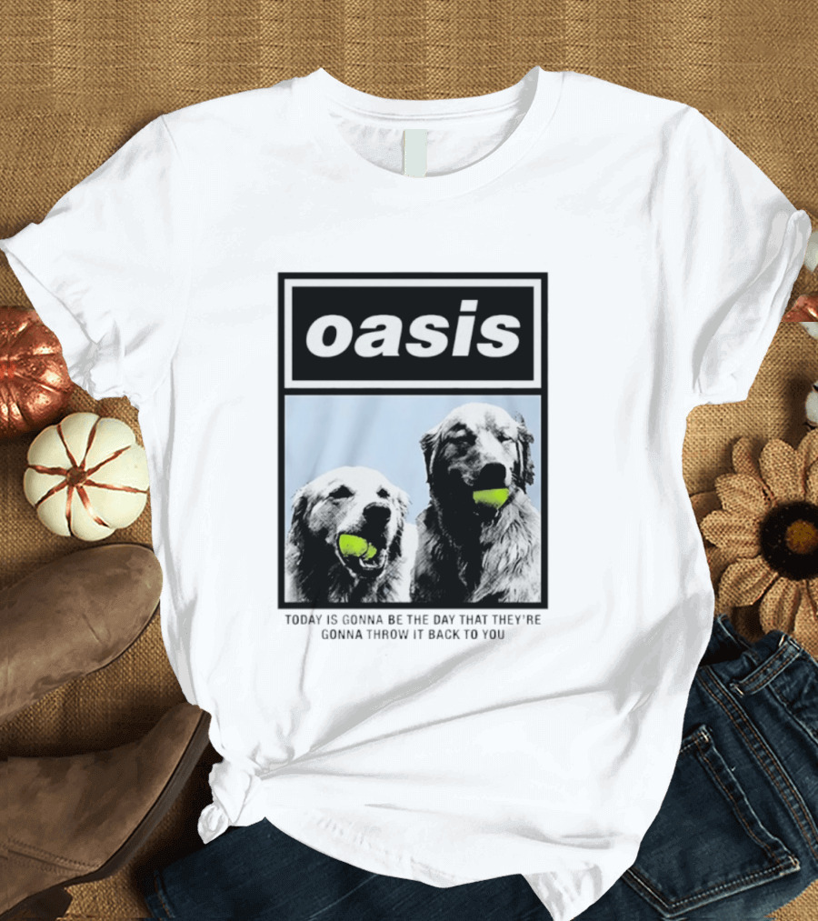 Oasis Dogs With Tennis Balls Today Is Gonna Be The Day That They're Gonna Throw It Back To You T-Shirt