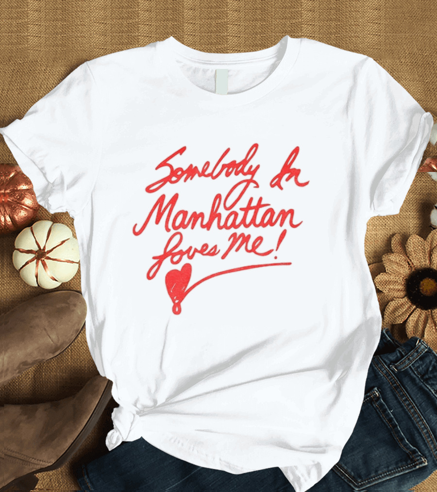 Somebody In Manhattan Loves Me NYC 2026 T-Shirt