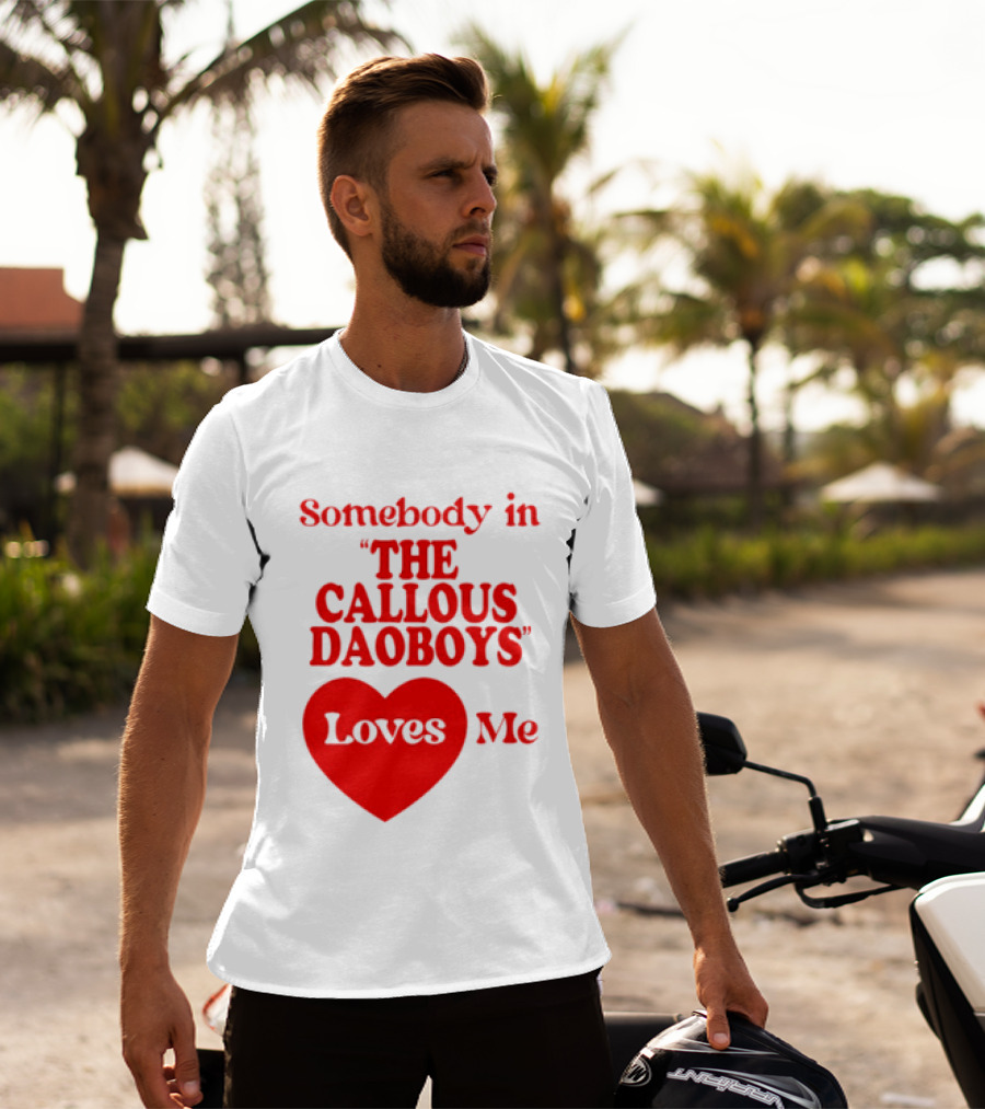 Somebody In The Callous Daoboys Loves Me Heart T-Shirt