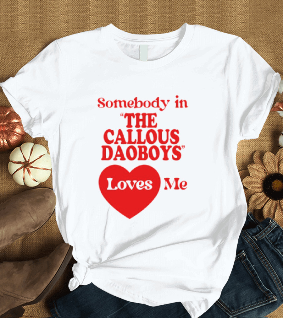 Somebody In The Callous Daoboys Loves Me Heart T-Shirt