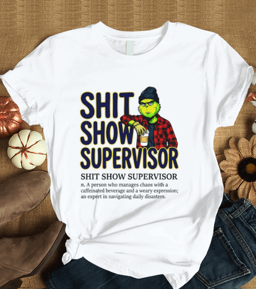 Shit Show Supervisor Grinch Chaos Manager Caffeinated Expert T-Shirt
