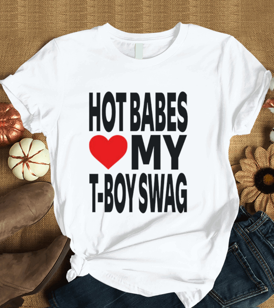 Hot Babes Love My Boy Swag T-Shirt