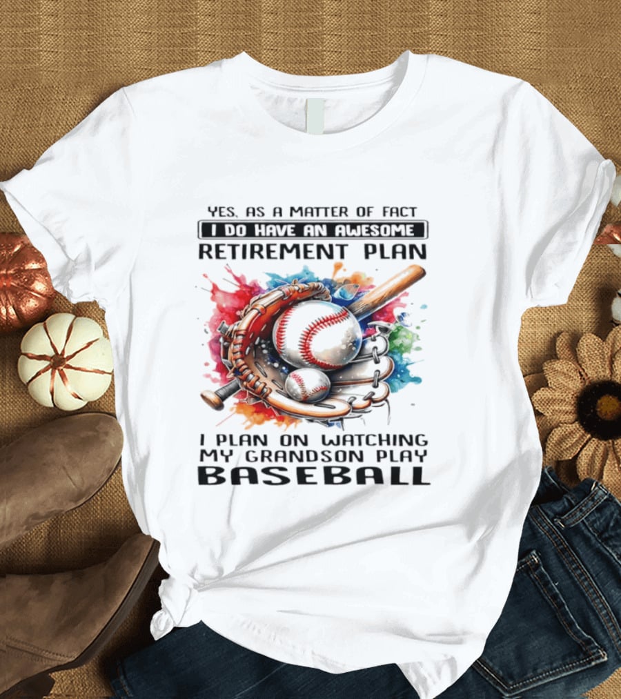 Yes As A Matter Of Fact I Do Have An Awesome Retirement Plan Ing My Grandson Play Baseball T-Shirt