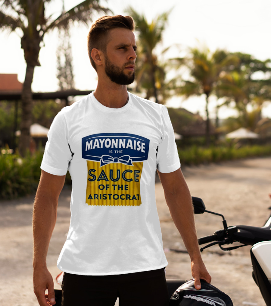Mayonnaise Is The Sauce Of The Aristocrat T-Shirt