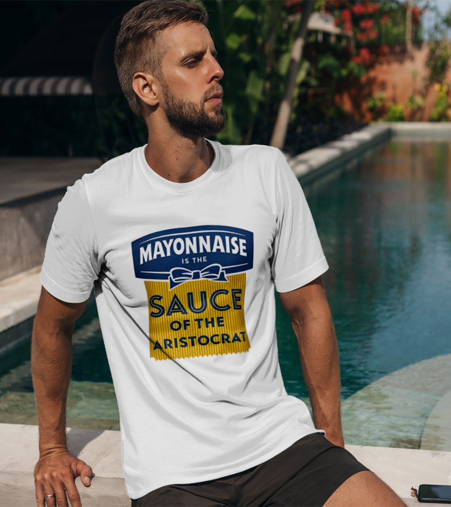 Mayonnaise Is The Sauce Of The Aristocrat T-Shirt