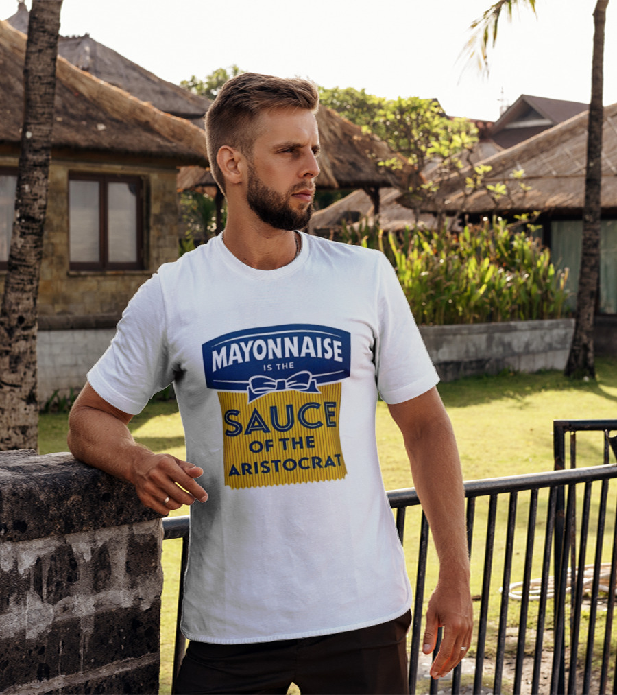 Mayonnaise Is The Sauce Of The Aristocrat T-Shirt