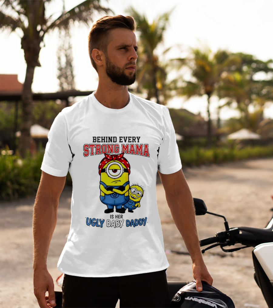 Behind Every Strong Mama Minion Ugly Baby Daddy T-Shirt