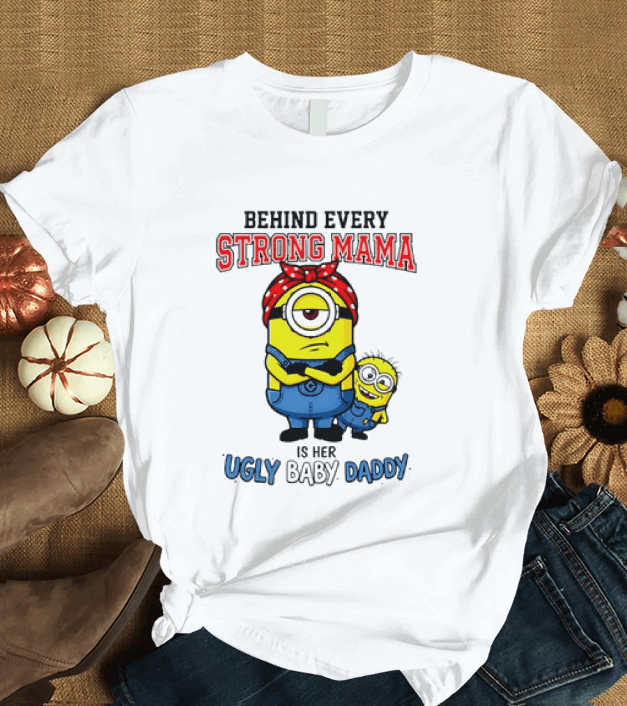 Behind Every Strong Mama Minion Ugly Baby Daddy T-Shirt