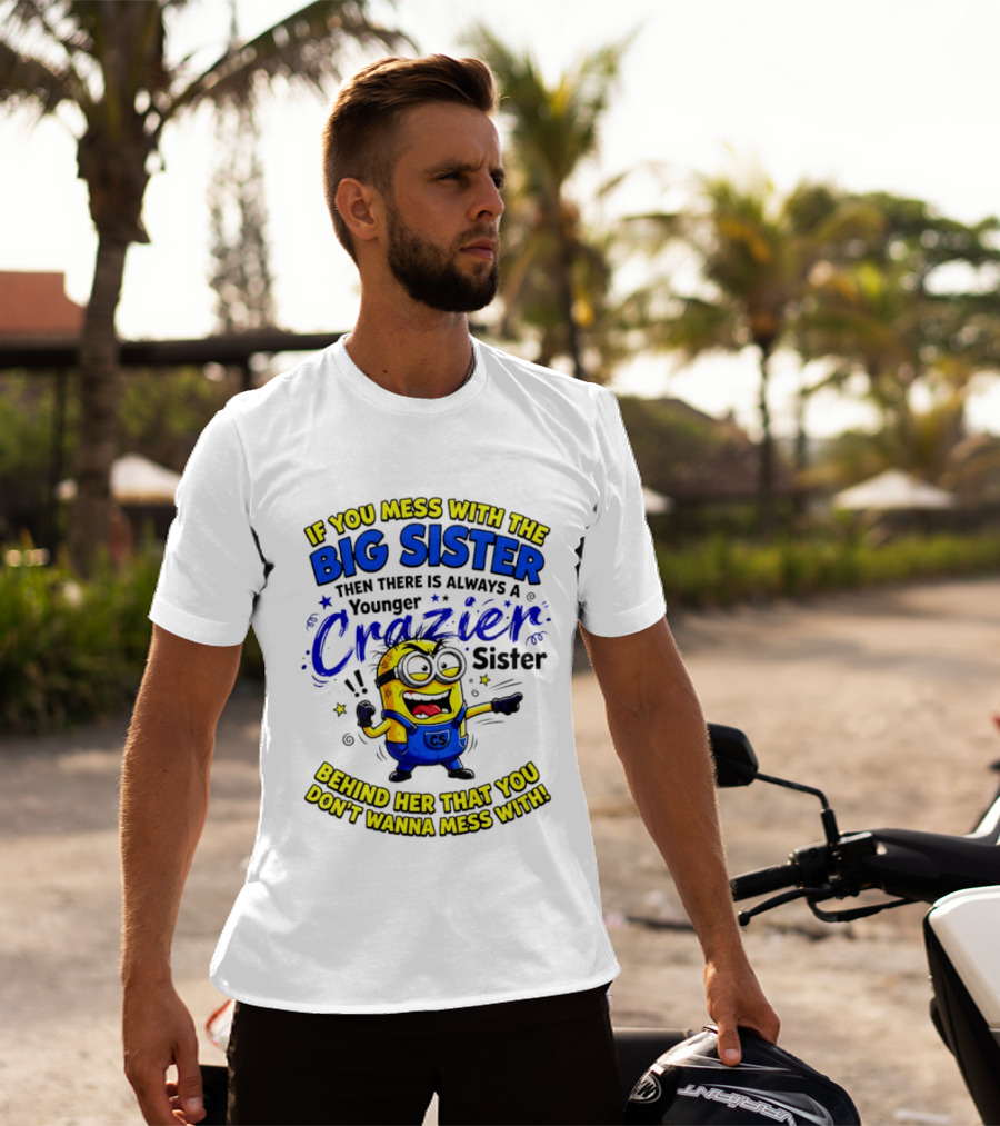 Big Sister Minion Younger Crazier Sister Behind Her That You Don't Wanna Mess T-Shirt