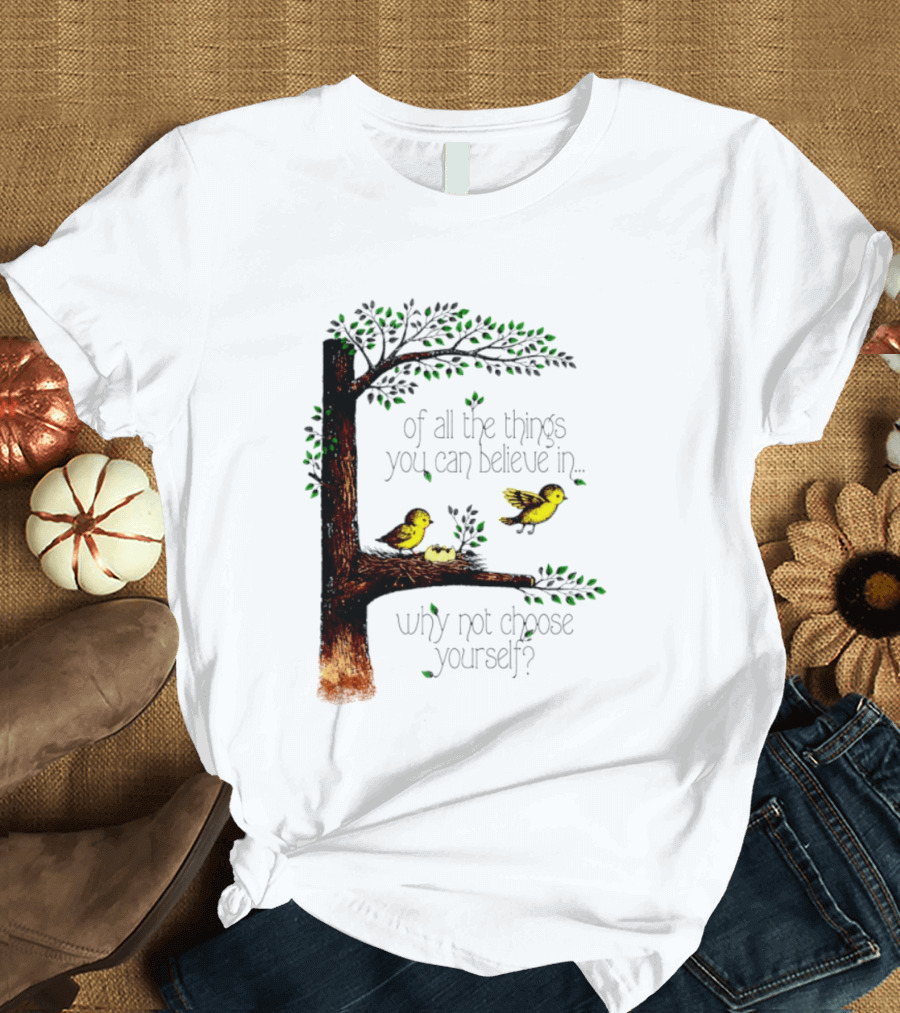 Bird Tree Of All The Things You Can Believe In Why Not Choose Yourself T-Shirt