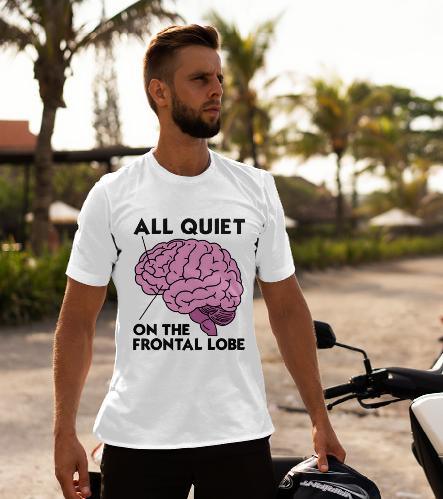 All Quiet On The Frontal Lobe Brain T-Shirt