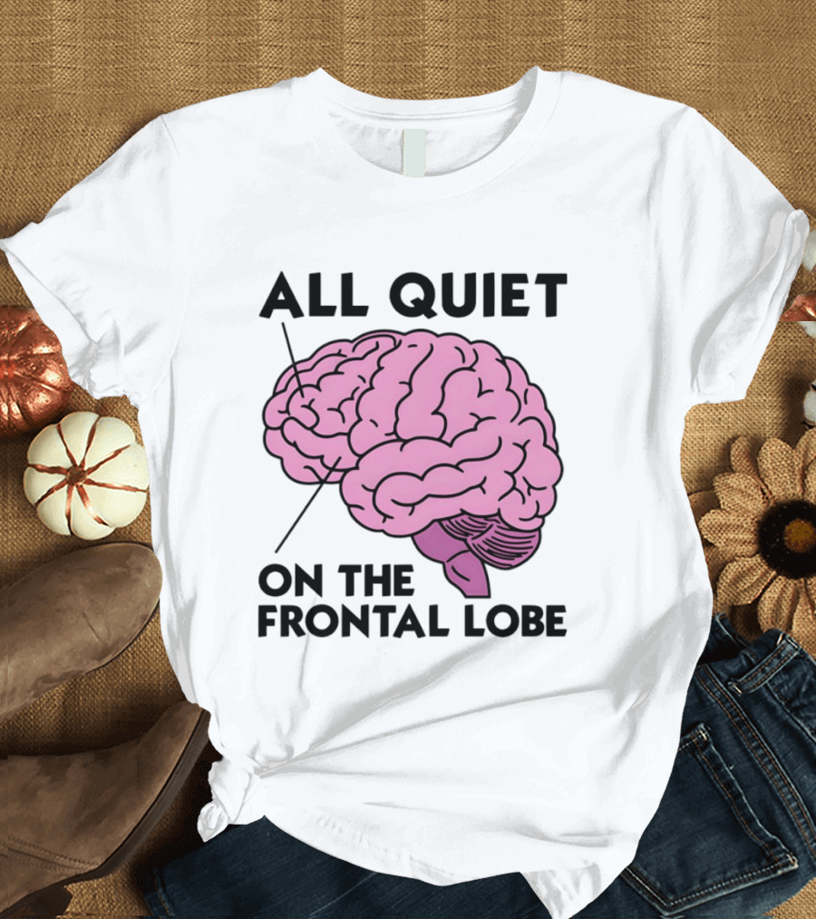All Quiet On The Frontal Lobe Brain T-Shirt