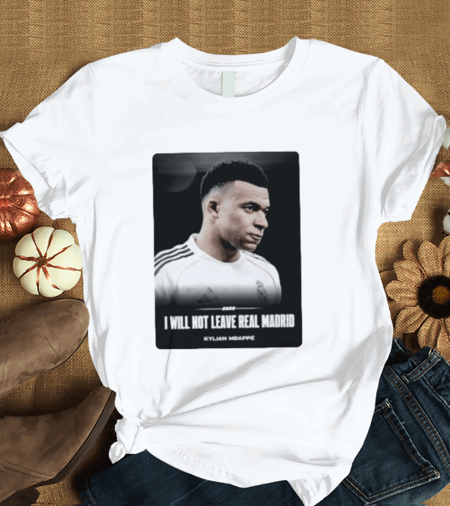 Kylian Mbappe I Will Not Leave Real Madrid T-Shirt