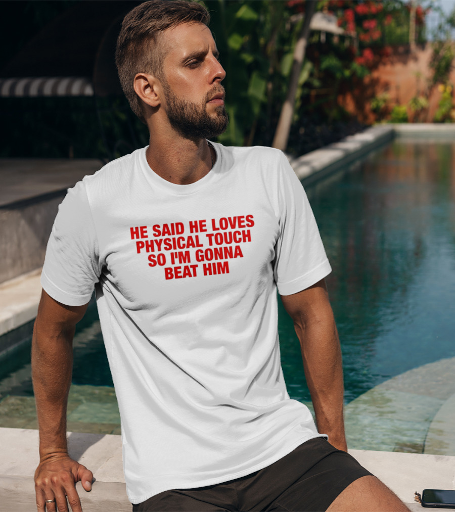 He Said He Loves Physical Touch So I'm Gonna Beat Him T-Shirt