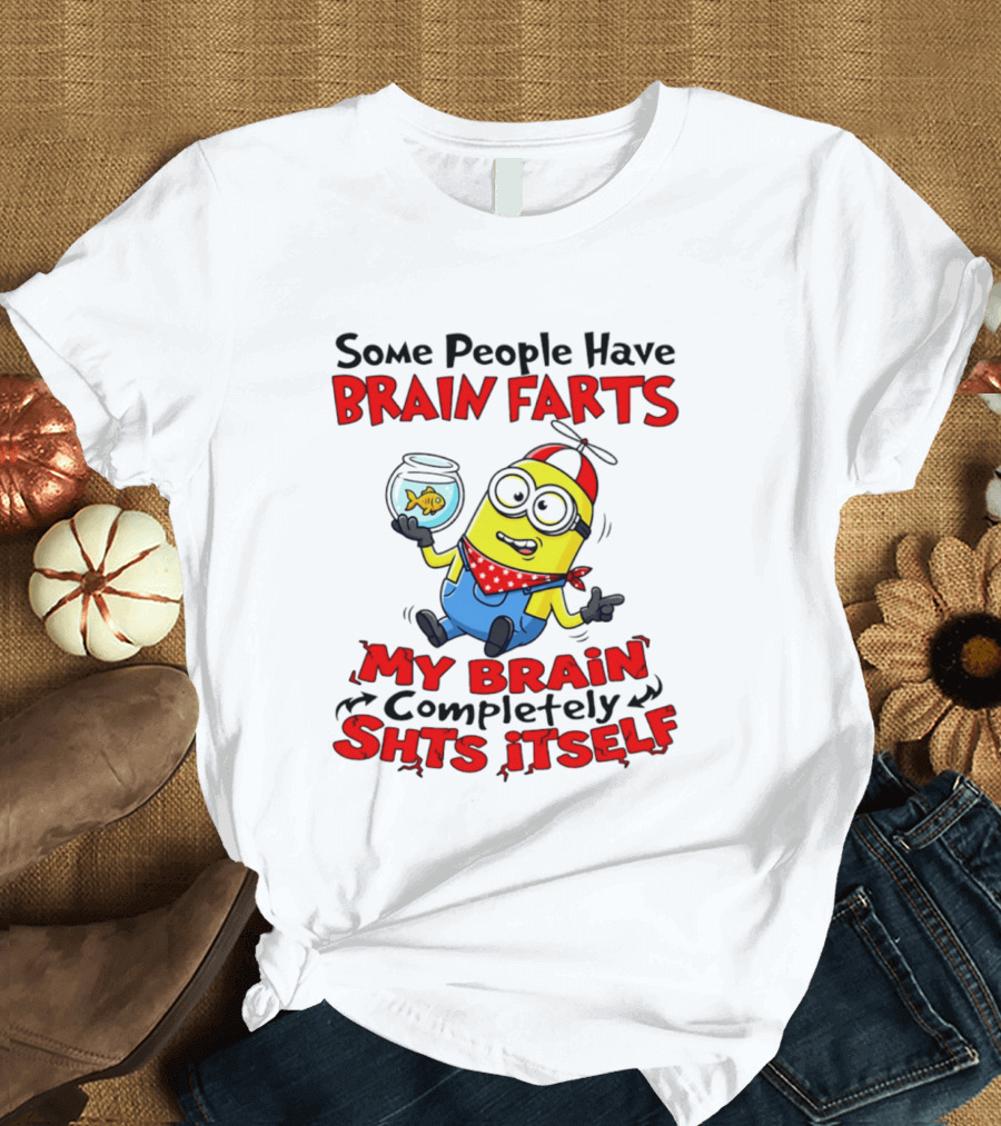 Minion Some People Have Brain Farts My Brain Completely Shits Itself T-Shirt