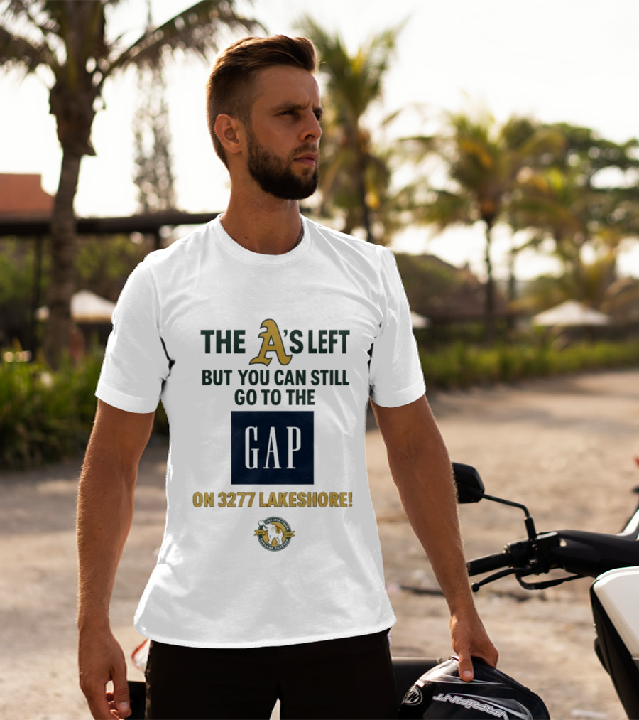 The A's Left But You Can Still Go To The Gap On 3277 Lakeshore T-Shirt