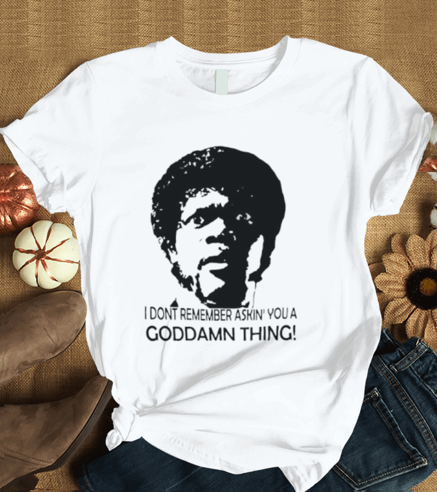 Jules Winnfield I Don't Remember Asking You A Goddamn Thing T-Shirt