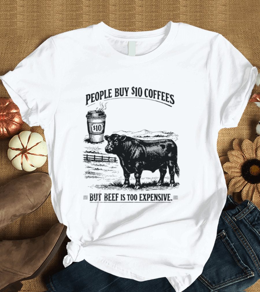 People Buy $10 Coffees But Beef Is Too Expensive Funny Cow Silhouette Coffee Cup T-Shirt