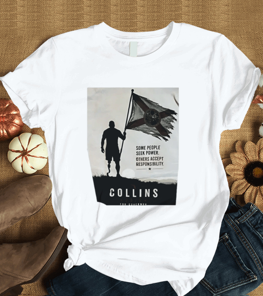Collins 2026 For Governor Some People Seek Power Others Accept Responsibility Florida's Future T-Shirt