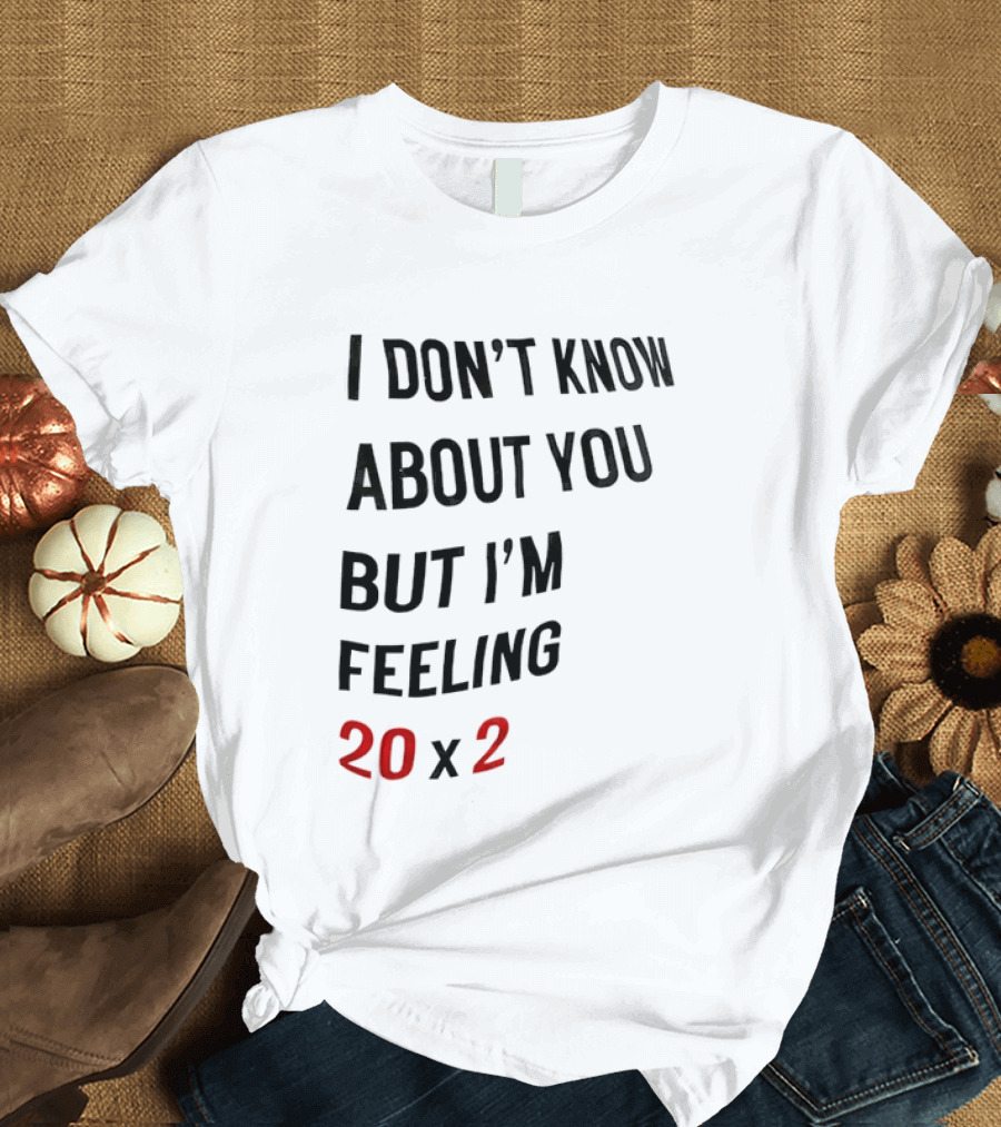 I Don't Know About You But I'm Feeling 20 X 2 T-Shirt