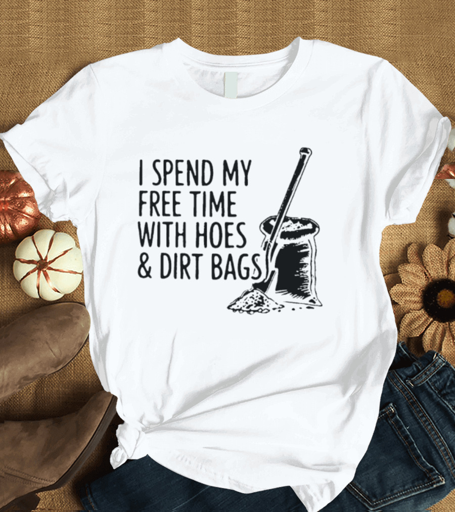 I Spend My Free Time With Hoes And Dirt Bags Shovel Sack Compost Gardening Humor T-Shirt