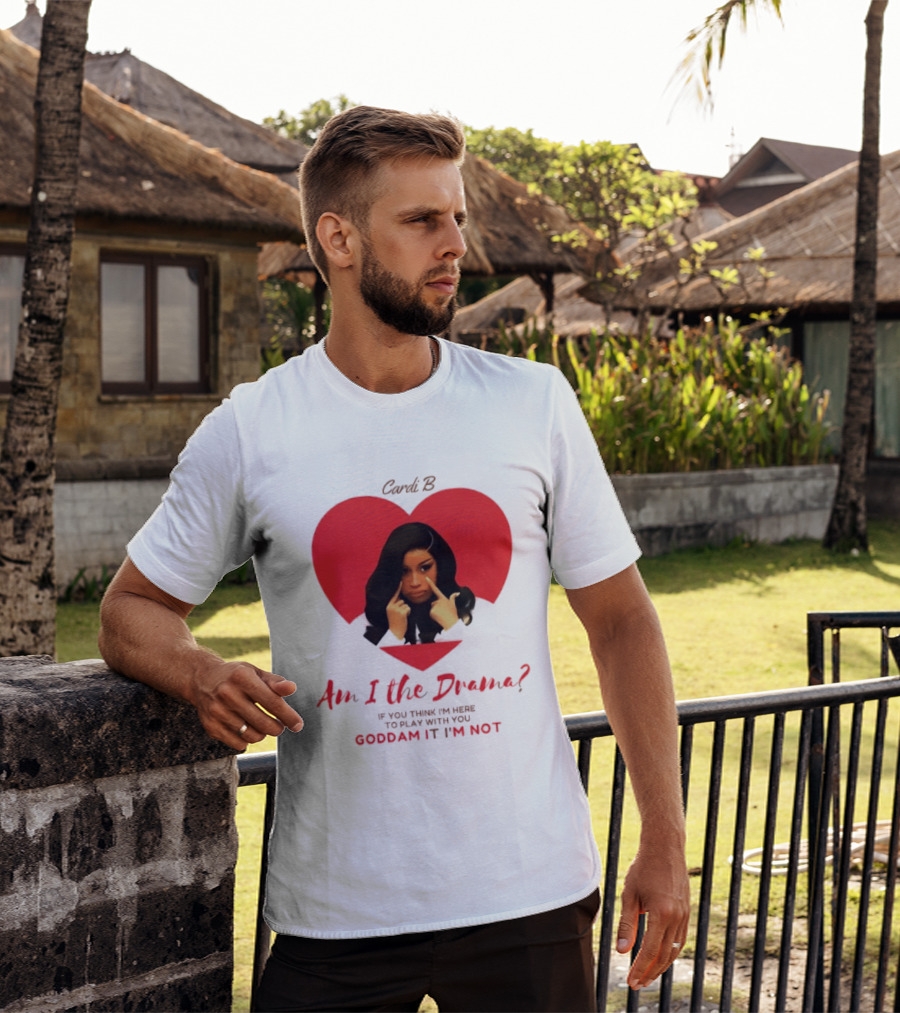 Cardi B Am I The Drama Heart Meme If You Think I'm Here To Play Goddam It I'm Not T-Shirt