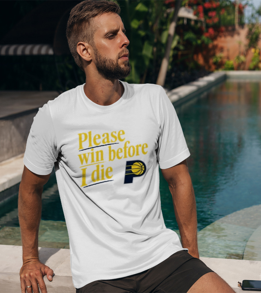 Please Win Before I Die Indiana Pacers Basketball Fan T-Shirt