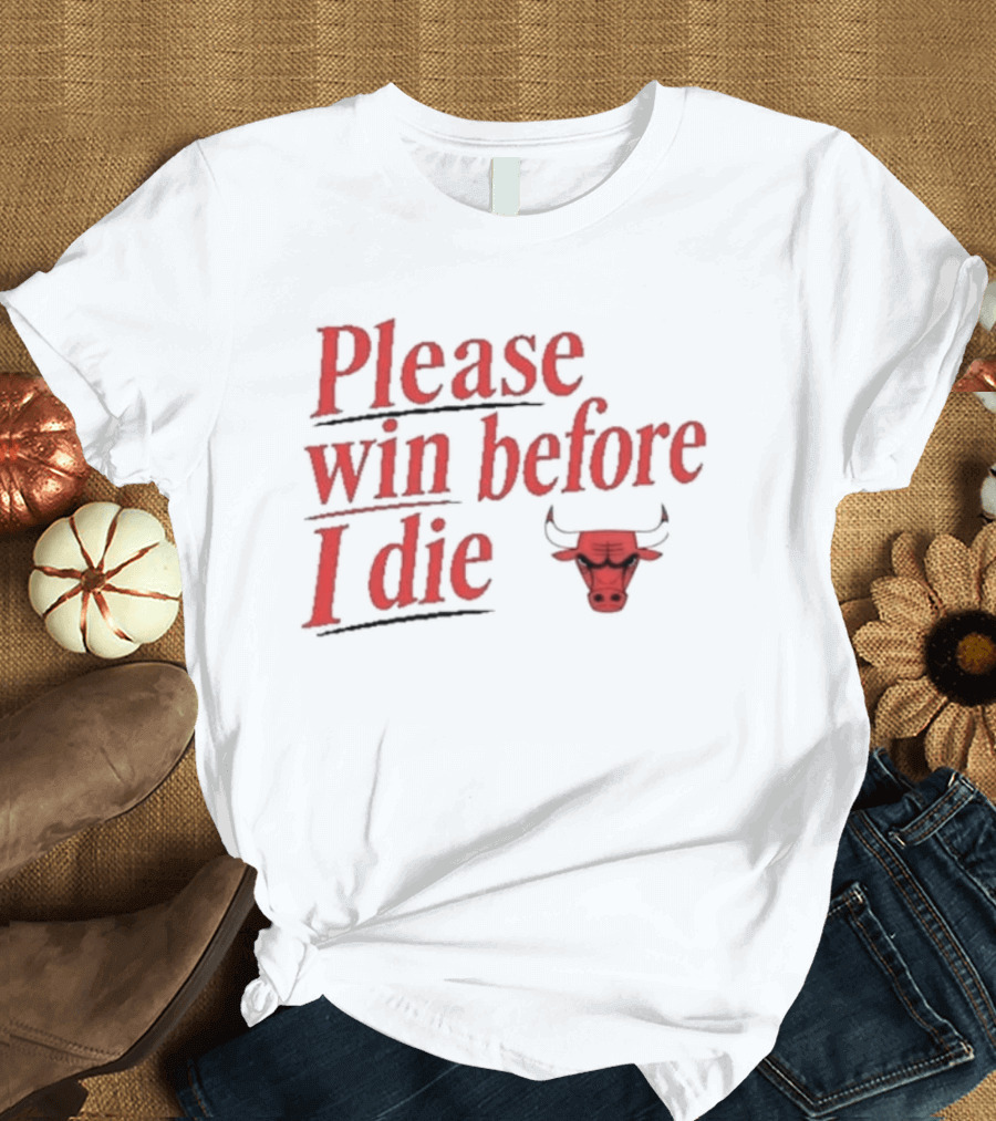 Chicago Bulls Please Win Before I Die Classic Fan Appeal T-Shirt