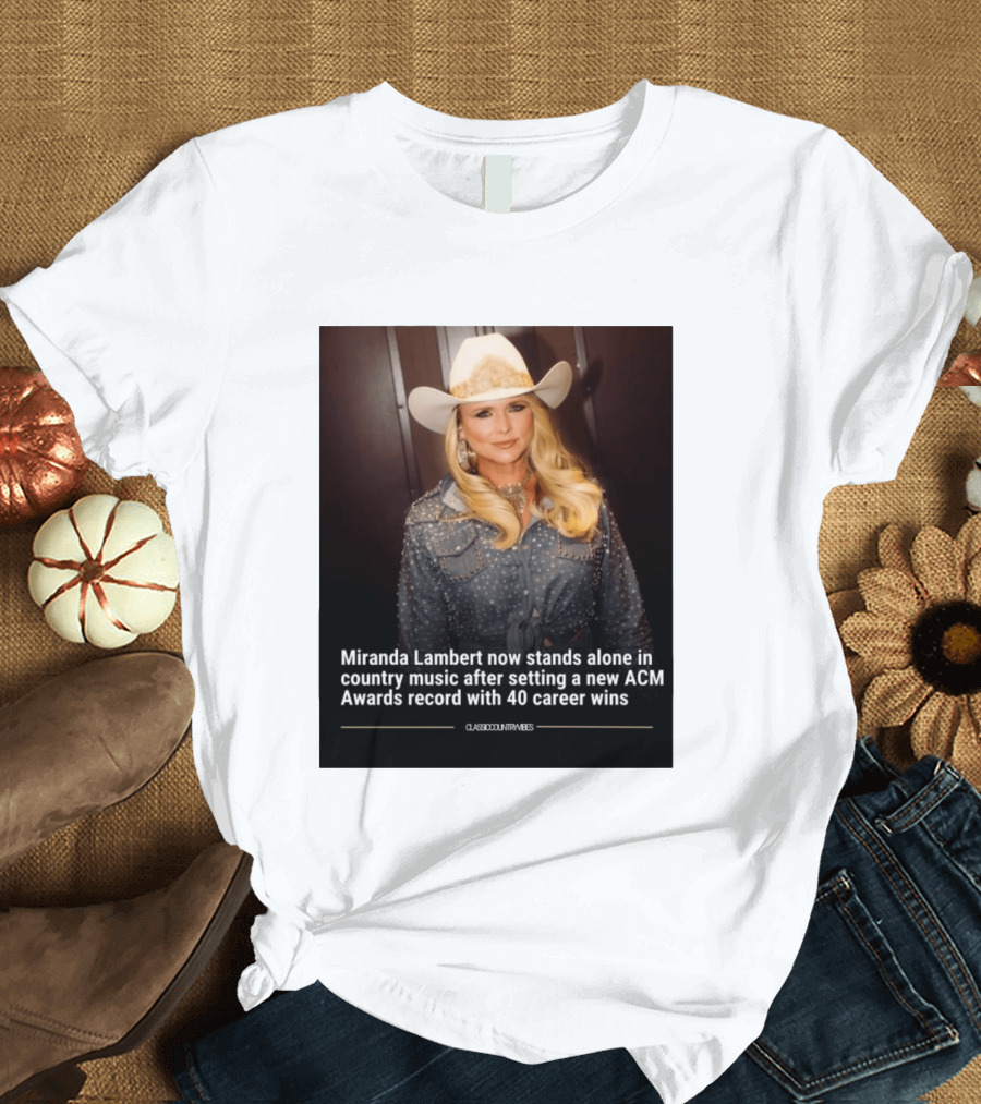 Miranda Lambert Stands Alone In Country Music With ACM Awards Record 40 Career Wins T-Shirt