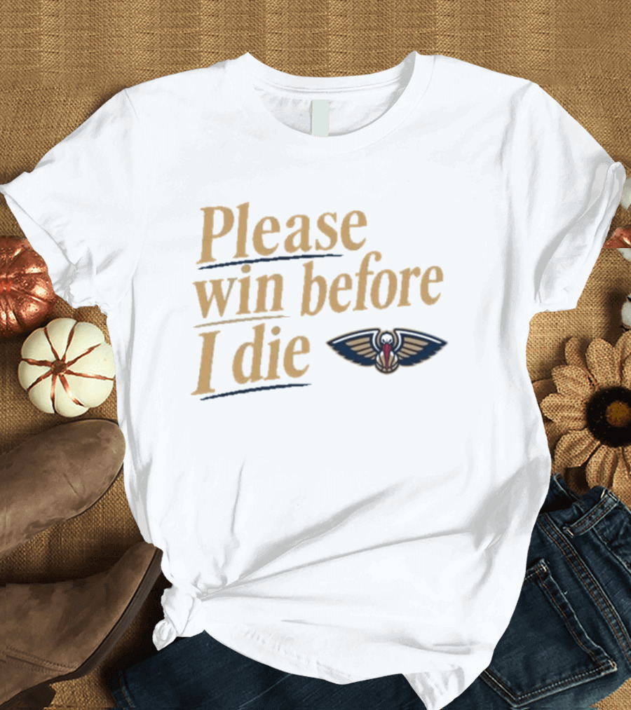 New Orleans Pelicans Please Win Before I Die T-Shirt