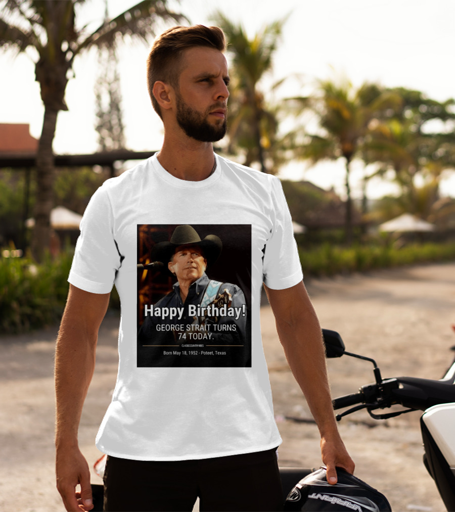 Happy Birthday George Strait Turns 74 Born May 18 1952 Poteet Texas Classic Country Music T-Shirt